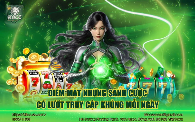 Nhà cái K8CC 33 Điểm mặt những sảnh cược có lượt truy cập khủng mỗi ngày