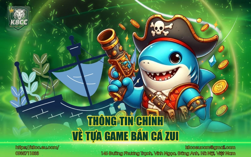 Bắn Cá Zui K8CC - Trải nghiệm săn thưởng hấp dẫn đỉnh chóp 2 Thông tin chính về tựa game bắn cá Zui