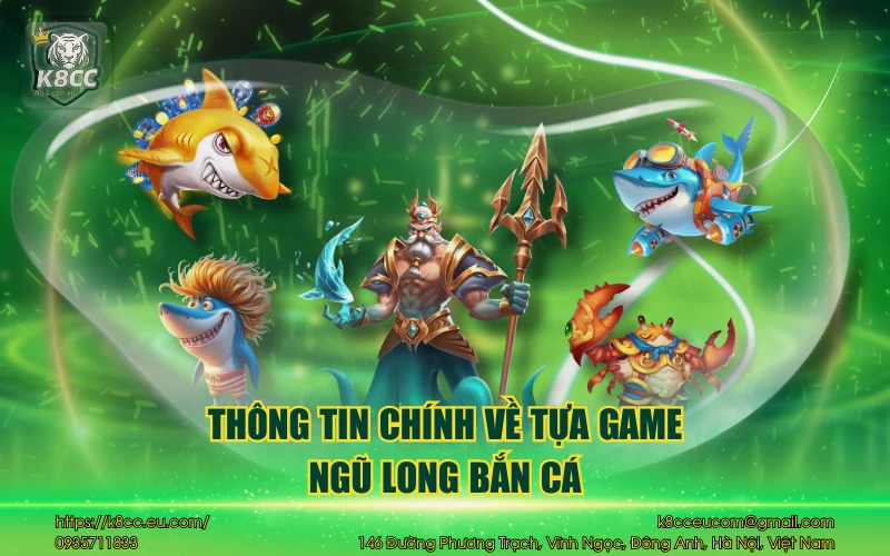 Ngũ Long Bắn Cá K8CC - Hành trình truy tìm kho báu hấp dẫn 2 Thông tin chính về tựa game ngũ long bắn cá